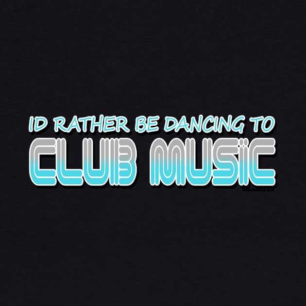 Id rather be Dancing to Club Music EDM Dancer Club Goer DJ Party Nightlife fan gift design by dvdclothing